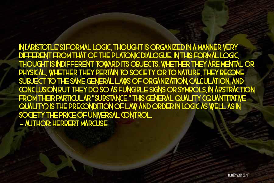 Herbert Marcuse Quotes: In [aristotle's] Formal Logic, Thought Is Organized In A Manner Very Different From That Of The Platonic Dialogue. In This