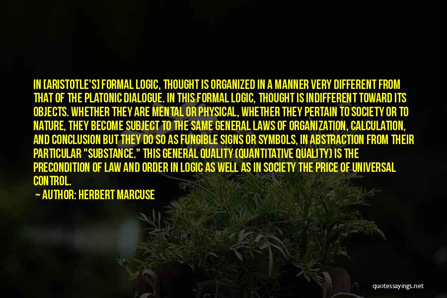 Herbert Marcuse Quotes: In [aristotle's] Formal Logic, Thought Is Organized In A Manner Very Different From That Of The Platonic Dialogue. In This