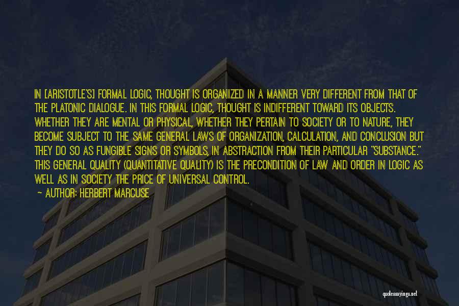 Herbert Marcuse Quotes: In [aristotle's] Formal Logic, Thought Is Organized In A Manner Very Different From That Of The Platonic Dialogue. In This