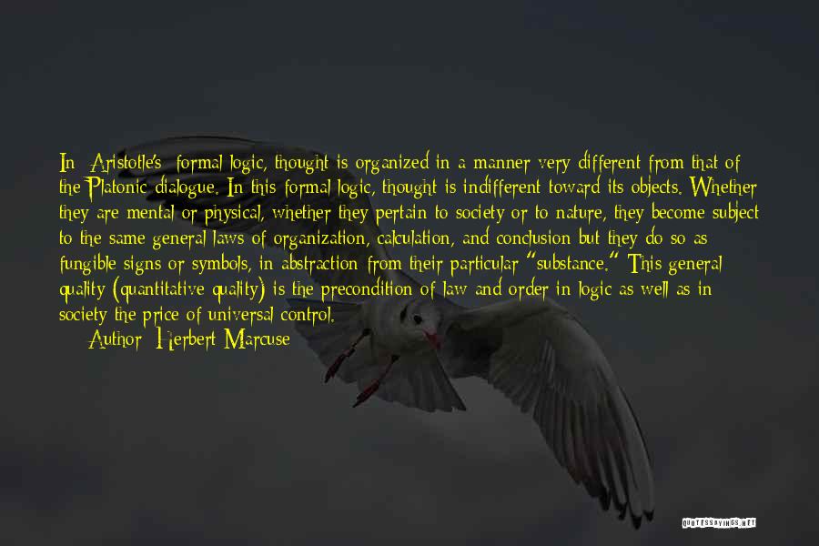 Herbert Marcuse Quotes: In [aristotle's] Formal Logic, Thought Is Organized In A Manner Very Different From That Of The Platonic Dialogue. In This