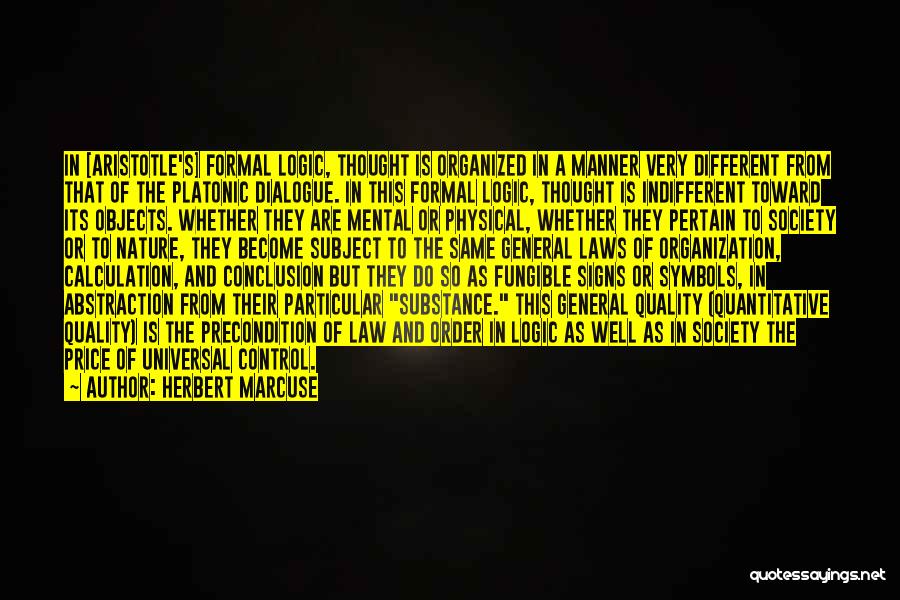 Herbert Marcuse Quotes: In [aristotle's] Formal Logic, Thought Is Organized In A Manner Very Different From That Of The Platonic Dialogue. In This