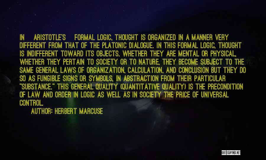 Herbert Marcuse Quotes: In [aristotle's] Formal Logic, Thought Is Organized In A Manner Very Different From That Of The Platonic Dialogue. In This