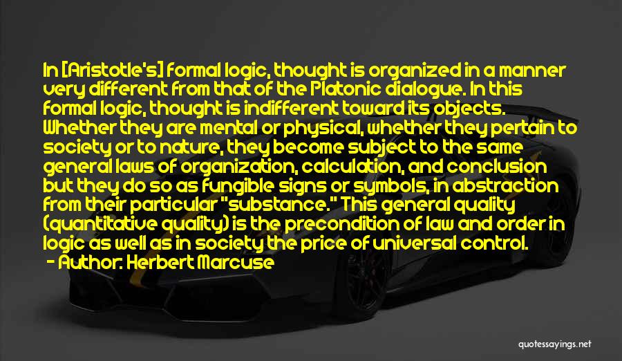 Herbert Marcuse Quotes: In [aristotle's] Formal Logic, Thought Is Organized In A Manner Very Different From That Of The Platonic Dialogue. In This