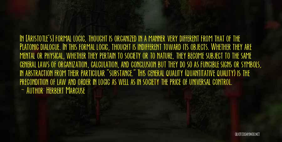 Herbert Marcuse Quotes: In [aristotle's] Formal Logic, Thought Is Organized In A Manner Very Different From That Of The Platonic Dialogue. In This