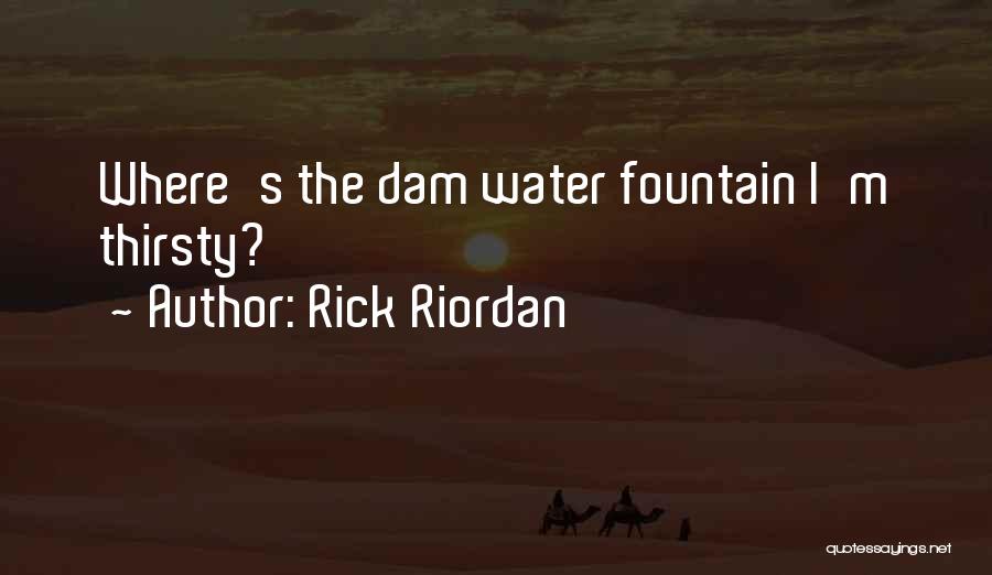 Rick Riordan Quotes: Where's The Dam Water Fountain I'm Thirsty?