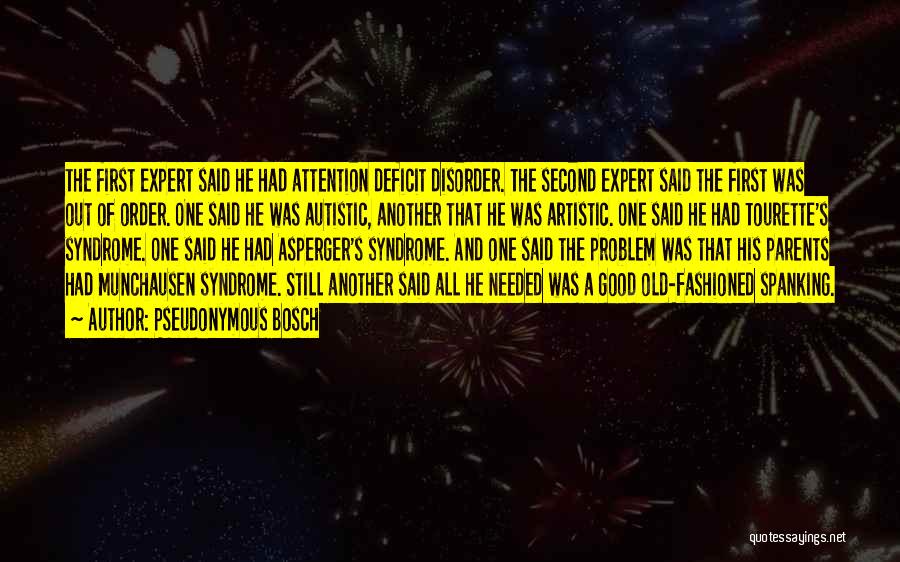 Pseudonymous Bosch Quotes: The First Expert Said He Had Attention Deficit Disorder. The Second Expert Said The First Was Out Of Order. One