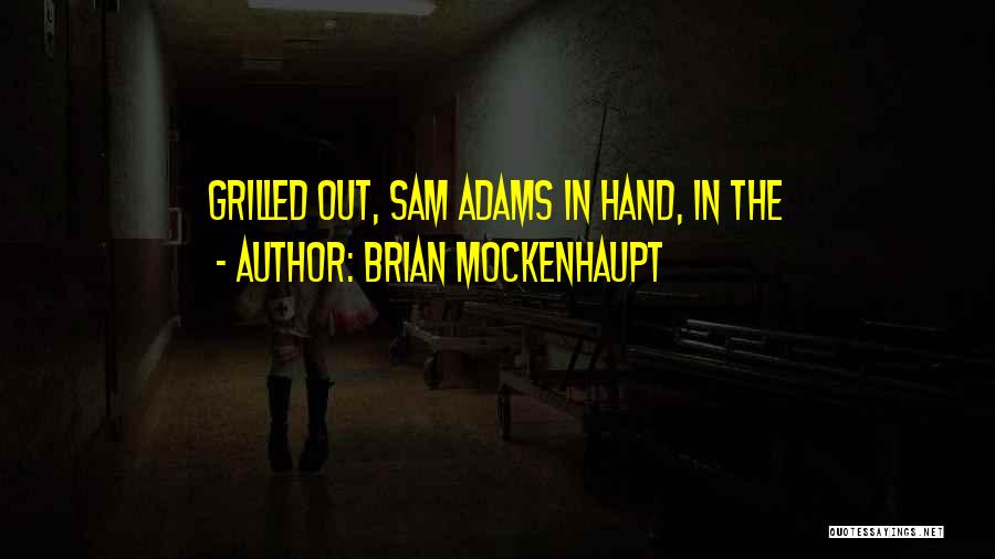 Brian Mockenhaupt Quotes: Grilled Out, Sam Adams In Hand, In The