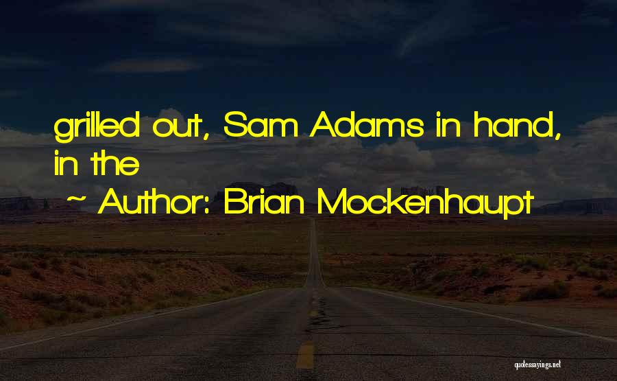 Brian Mockenhaupt Quotes: Grilled Out, Sam Adams In Hand, In The