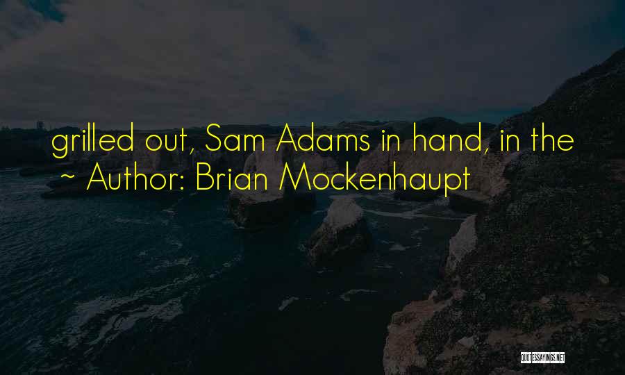 Brian Mockenhaupt Quotes: Grilled Out, Sam Adams In Hand, In The