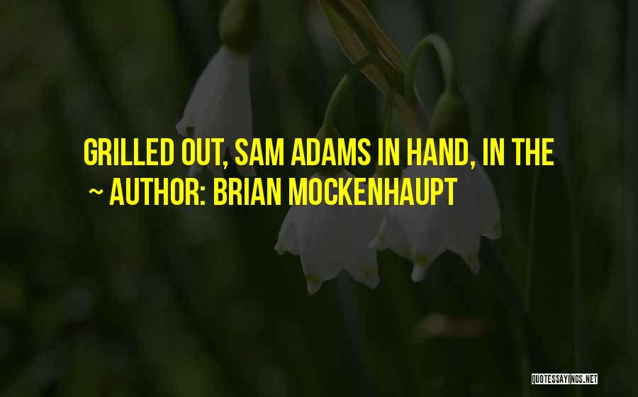 Brian Mockenhaupt Quotes: Grilled Out, Sam Adams In Hand, In The