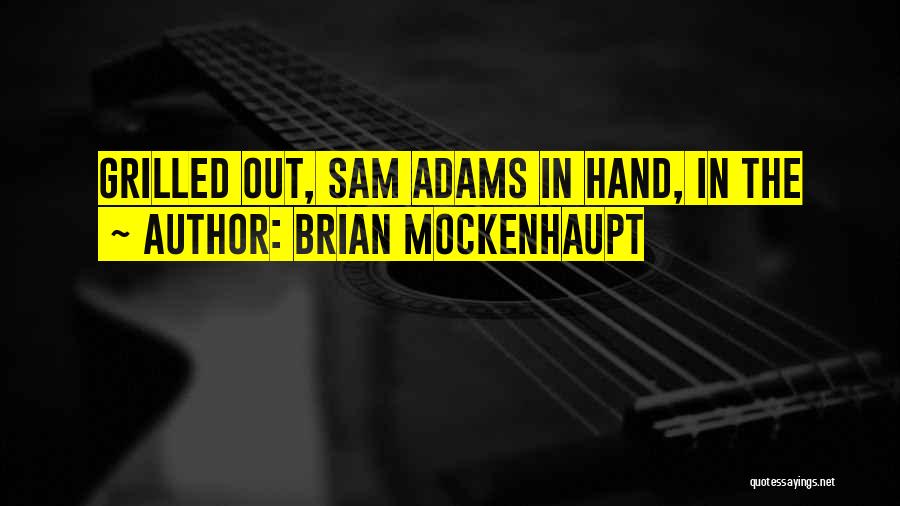 Brian Mockenhaupt Quotes: Grilled Out, Sam Adams In Hand, In The