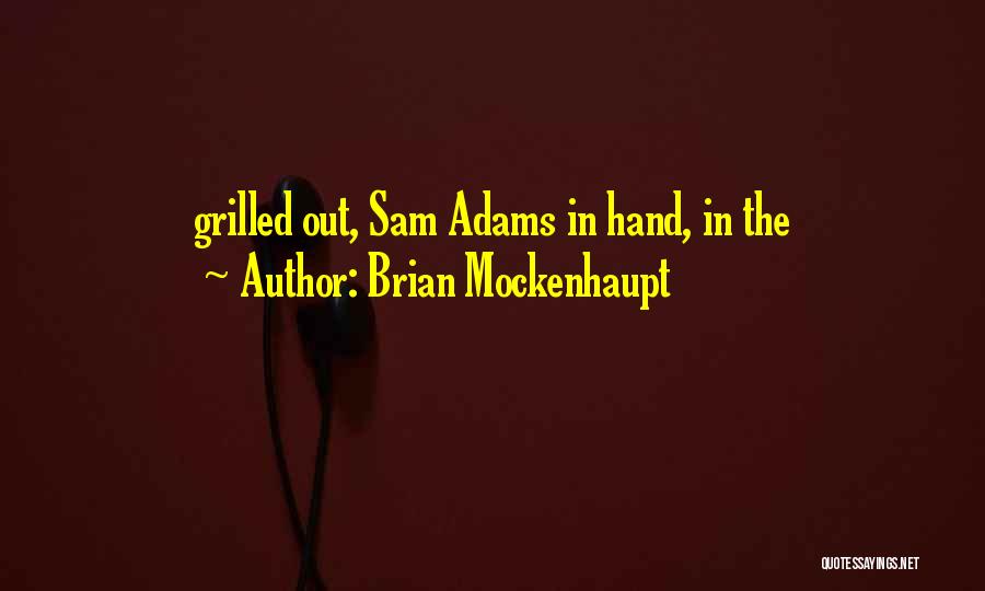 Brian Mockenhaupt Quotes: Grilled Out, Sam Adams In Hand, In The