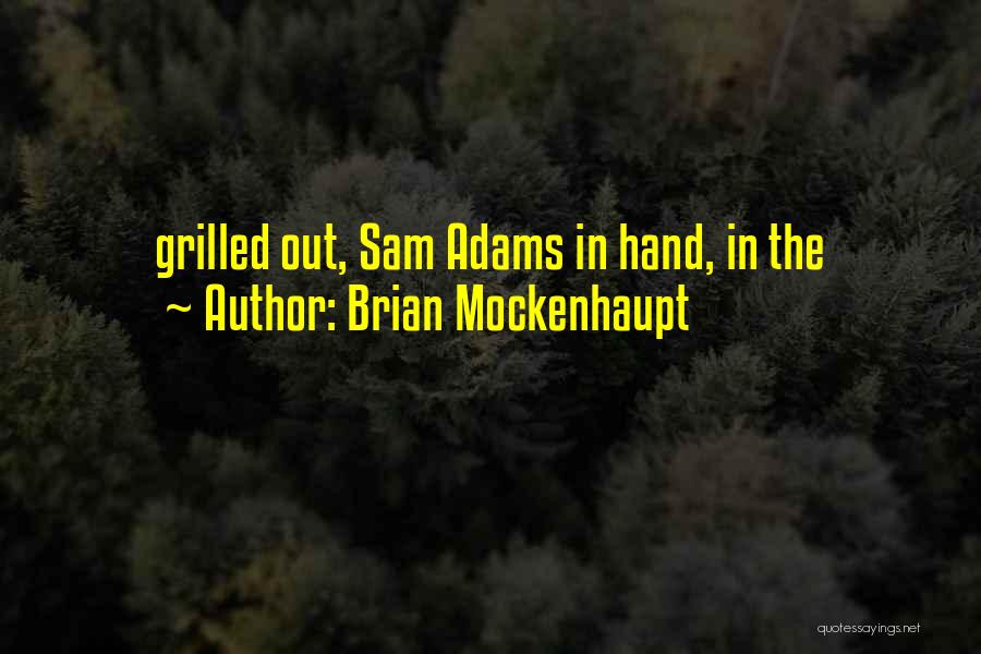 Brian Mockenhaupt Quotes: Grilled Out, Sam Adams In Hand, In The