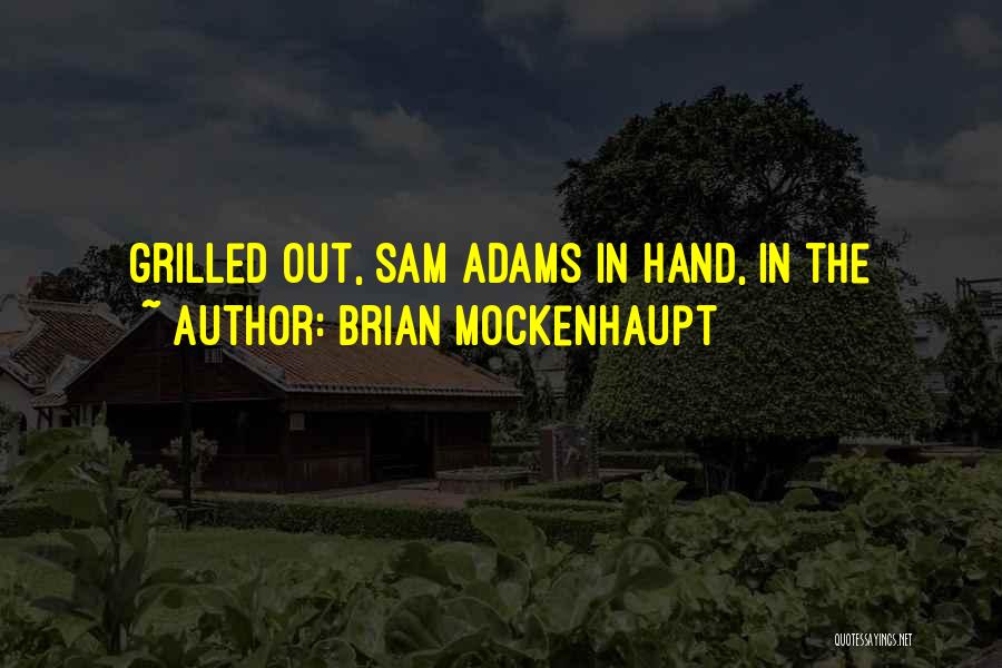 Brian Mockenhaupt Quotes: Grilled Out, Sam Adams In Hand, In The