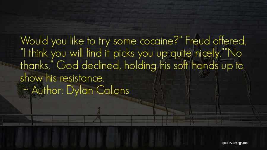 Dylan Callens Quotes: Would You Like To Try Some Cocaine? Freud Offered, I Think You Will Find It Picks You Up Quite Nicely.no