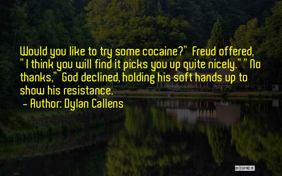 Dylan Callens Quotes: Would You Like To Try Some Cocaine? Freud Offered, I Think You Will Find It Picks You Up Quite Nicely.no