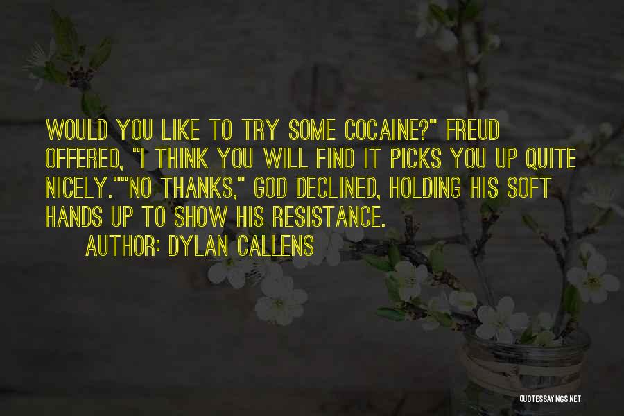 Dylan Callens Quotes: Would You Like To Try Some Cocaine? Freud Offered, I Think You Will Find It Picks You Up Quite Nicely.no