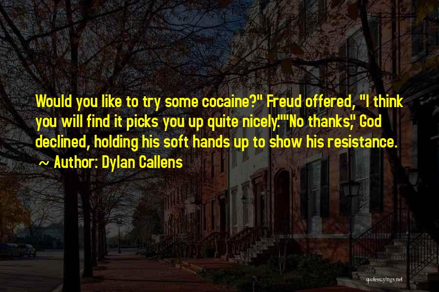 Dylan Callens Quotes: Would You Like To Try Some Cocaine? Freud Offered, I Think You Will Find It Picks You Up Quite Nicely.no