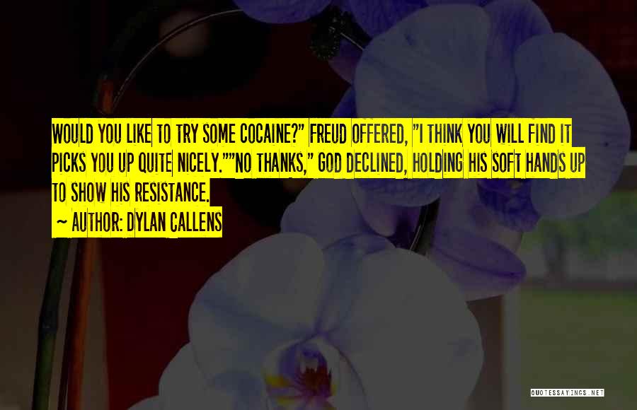 Dylan Callens Quotes: Would You Like To Try Some Cocaine? Freud Offered, I Think You Will Find It Picks You Up Quite Nicely.no