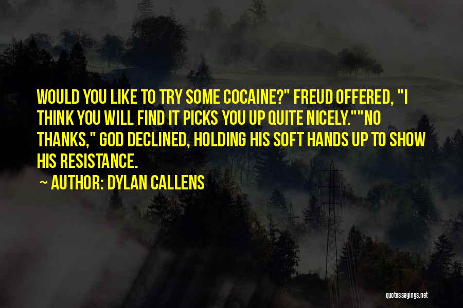 Dylan Callens Quotes: Would You Like To Try Some Cocaine? Freud Offered, I Think You Will Find It Picks You Up Quite Nicely.no