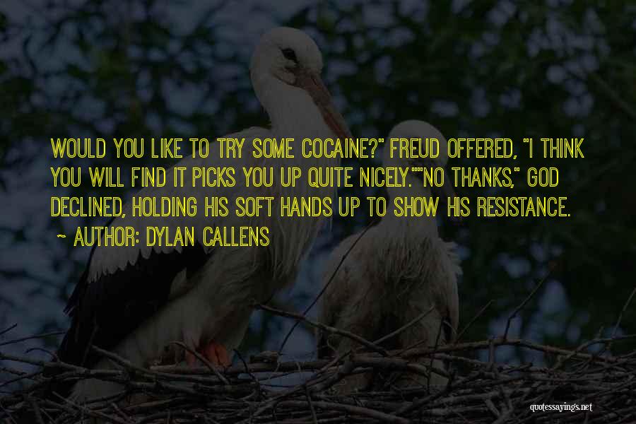 Dylan Callens Quotes: Would You Like To Try Some Cocaine? Freud Offered, I Think You Will Find It Picks You Up Quite Nicely.no