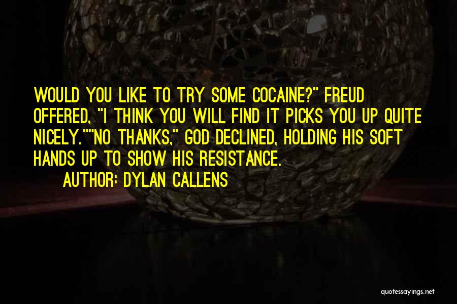 Dylan Callens Quotes: Would You Like To Try Some Cocaine? Freud Offered, I Think You Will Find It Picks You Up Quite Nicely.no