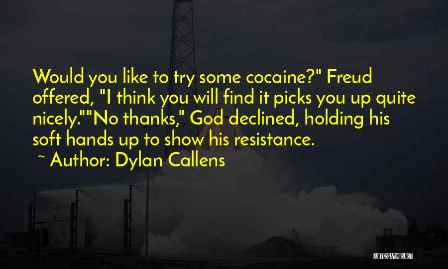 Dylan Callens Quotes: Would You Like To Try Some Cocaine? Freud Offered, I Think You Will Find It Picks You Up Quite Nicely.no