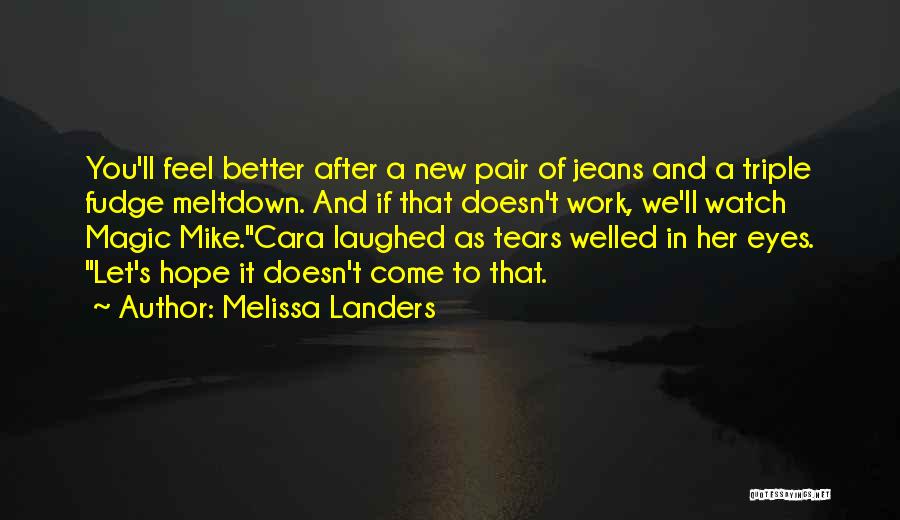 Melissa Landers Quotes: You'll Feel Better After A New Pair Of Jeans And A Triple Fudge Meltdown. And If That Doesn't Work, We'll