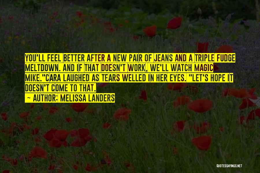 Melissa Landers Quotes: You'll Feel Better After A New Pair Of Jeans And A Triple Fudge Meltdown. And If That Doesn't Work, We'll