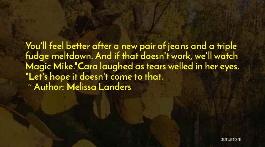 Melissa Landers Quotes: You'll Feel Better After A New Pair Of Jeans And A Triple Fudge Meltdown. And If That Doesn't Work, We'll