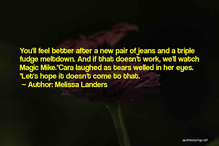 Melissa Landers Quotes: You'll Feel Better After A New Pair Of Jeans And A Triple Fudge Meltdown. And If That Doesn't Work, We'll