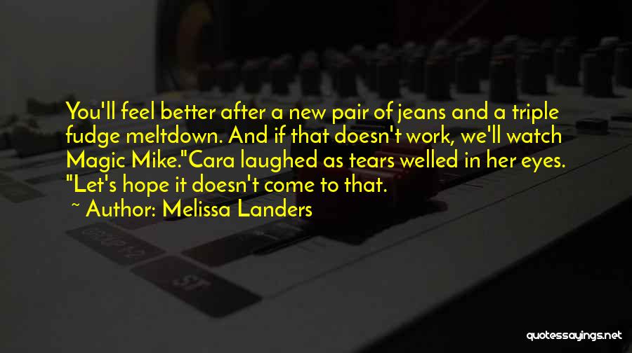 Melissa Landers Quotes: You'll Feel Better After A New Pair Of Jeans And A Triple Fudge Meltdown. And If That Doesn't Work, We'll