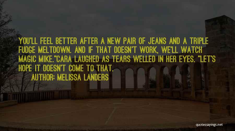 Melissa Landers Quotes: You'll Feel Better After A New Pair Of Jeans And A Triple Fudge Meltdown. And If That Doesn't Work, We'll