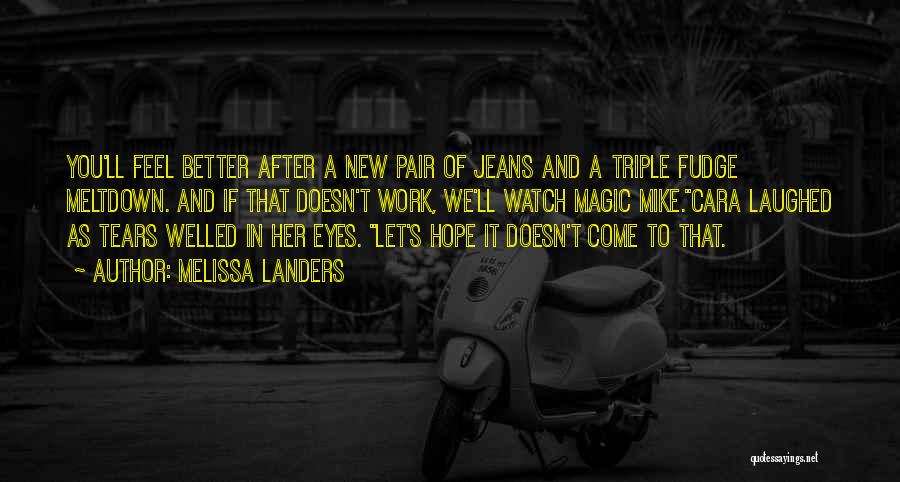 Melissa Landers Quotes: You'll Feel Better After A New Pair Of Jeans And A Triple Fudge Meltdown. And If That Doesn't Work, We'll