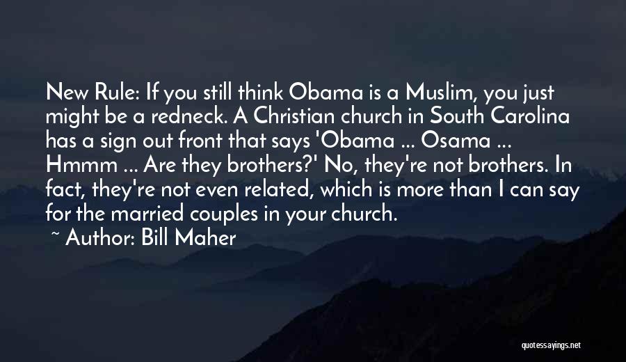 Bill Maher Quotes: New Rule: If You Still Think Obama Is A Muslim, You Just Might Be A Redneck. A Christian Church In