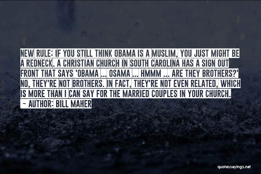 Bill Maher Quotes: New Rule: If You Still Think Obama Is A Muslim, You Just Might Be A Redneck. A Christian Church In