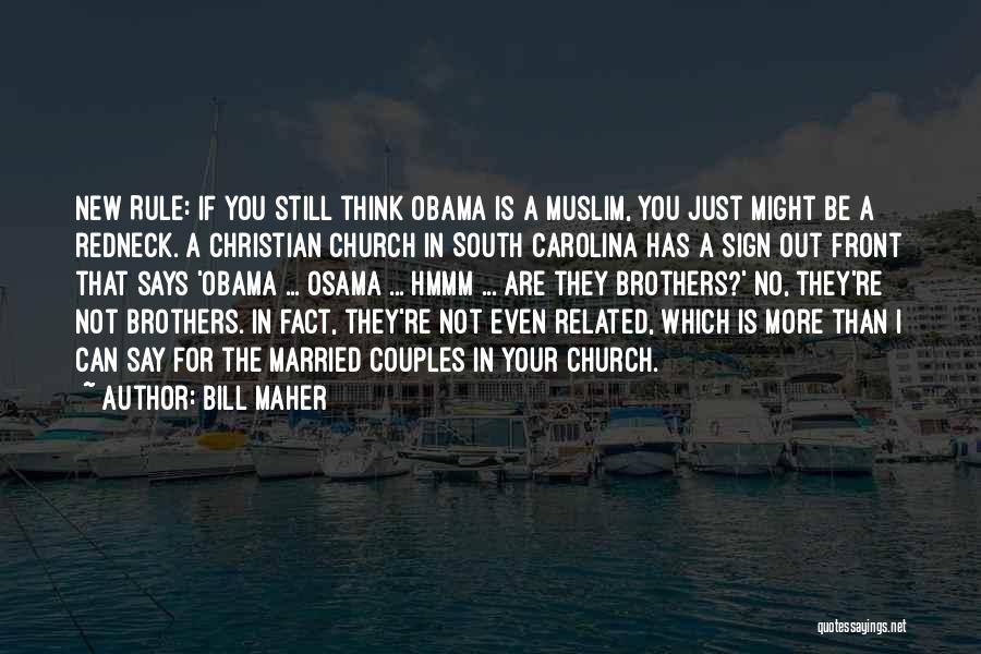 Bill Maher Quotes: New Rule: If You Still Think Obama Is A Muslim, You Just Might Be A Redneck. A Christian Church In