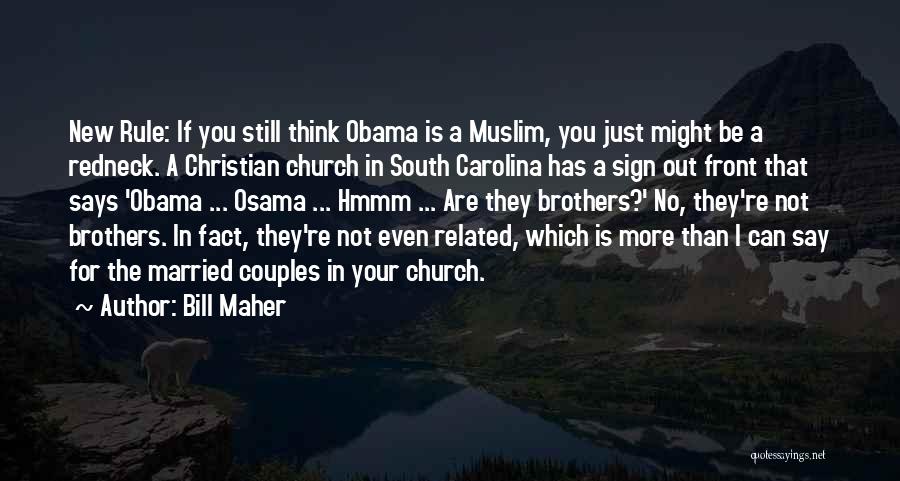 Bill Maher Quotes: New Rule: If You Still Think Obama Is A Muslim, You Just Might Be A Redneck. A Christian Church In