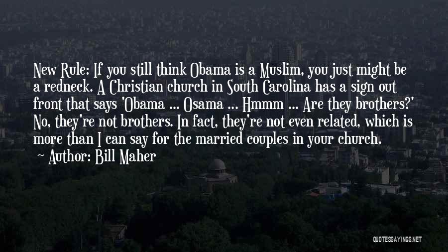 Bill Maher Quotes: New Rule: If You Still Think Obama Is A Muslim, You Just Might Be A Redneck. A Christian Church In