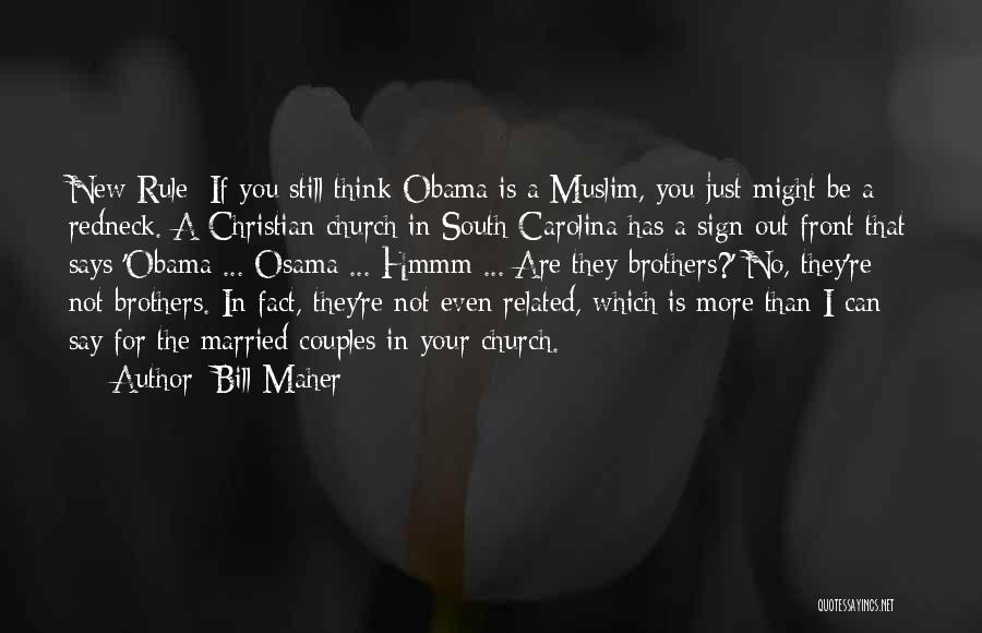 Bill Maher Quotes: New Rule: If You Still Think Obama Is A Muslim, You Just Might Be A Redneck. A Christian Church In