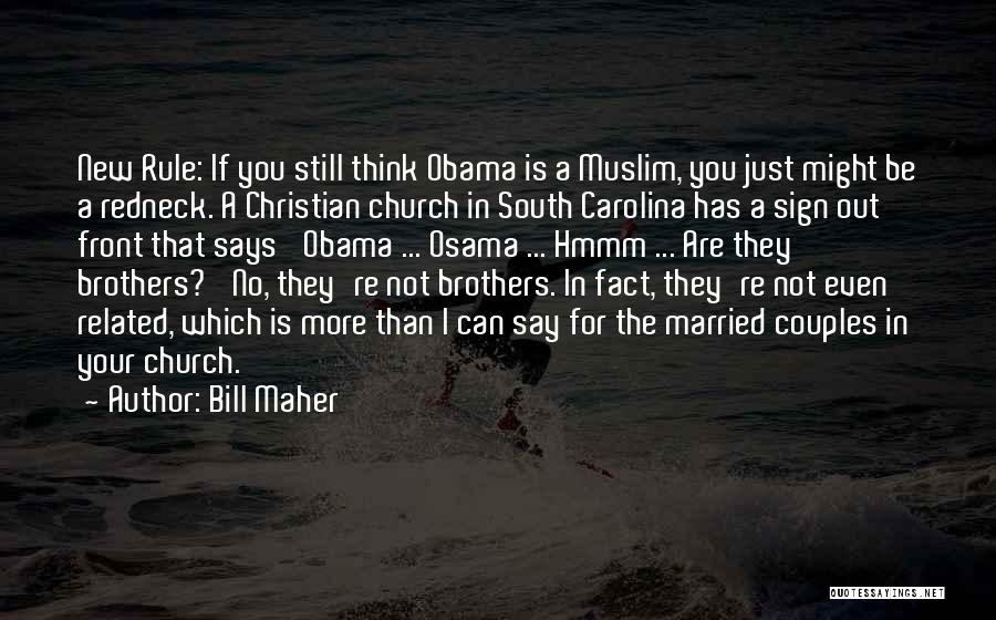Bill Maher Quotes: New Rule: If You Still Think Obama Is A Muslim, You Just Might Be A Redneck. A Christian Church In