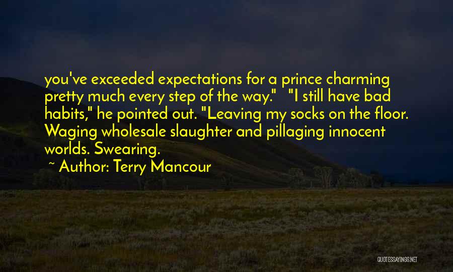 Terry Mancour Quotes: You've Exceeded Expectations For A Prince Charming Pretty Much Every Step Of The Way. I Still Have Bad Habits, He