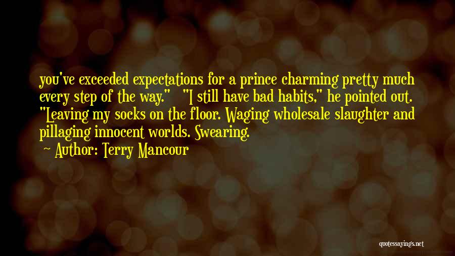 Terry Mancour Quotes: You've Exceeded Expectations For A Prince Charming Pretty Much Every Step Of The Way. I Still Have Bad Habits, He
