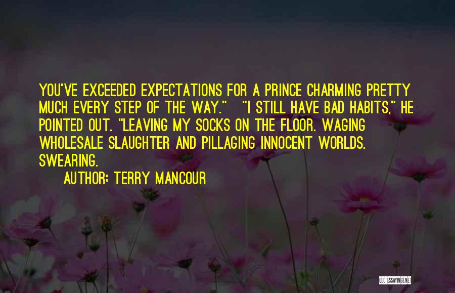 Terry Mancour Quotes: You've Exceeded Expectations For A Prince Charming Pretty Much Every Step Of The Way. I Still Have Bad Habits, He