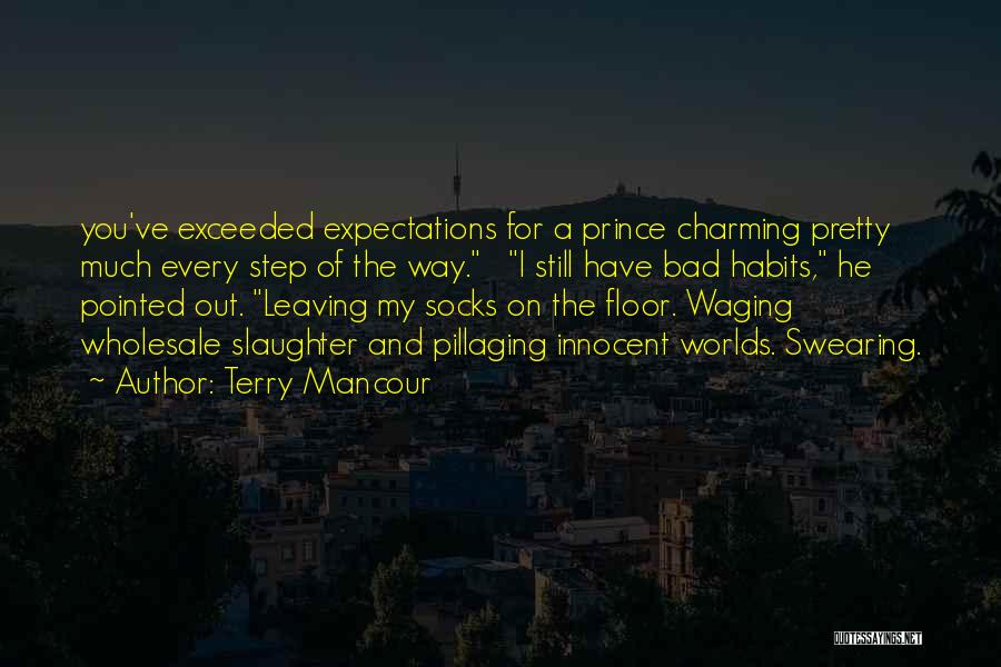 Terry Mancour Quotes: You've Exceeded Expectations For A Prince Charming Pretty Much Every Step Of The Way. I Still Have Bad Habits, He