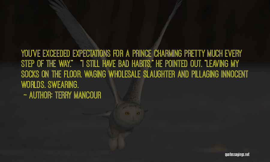 Terry Mancour Quotes: You've Exceeded Expectations For A Prince Charming Pretty Much Every Step Of The Way. I Still Have Bad Habits, He