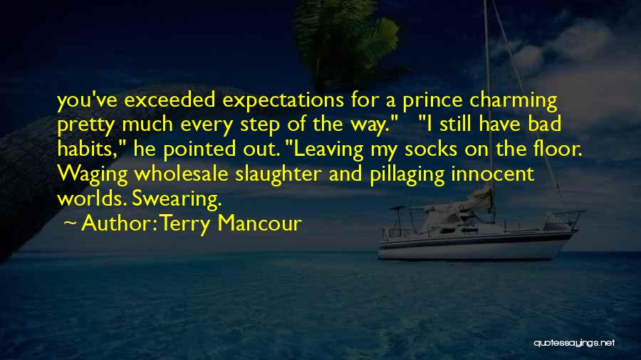 Terry Mancour Quotes: You've Exceeded Expectations For A Prince Charming Pretty Much Every Step Of The Way. I Still Have Bad Habits, He