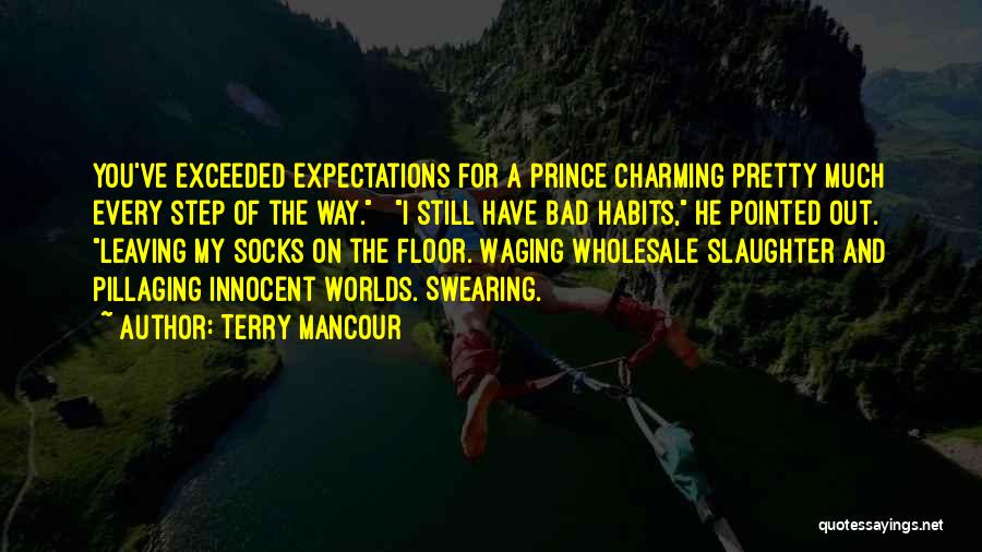 Terry Mancour Quotes: You've Exceeded Expectations For A Prince Charming Pretty Much Every Step Of The Way. I Still Have Bad Habits, He