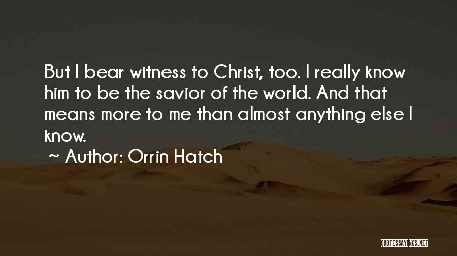 Orrin Hatch Quotes: But I Bear Witness To Christ, Too. I Really Know Him To Be The Savior Of The World. And That