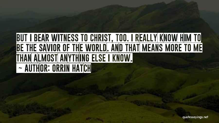 Orrin Hatch Quotes: But I Bear Witness To Christ, Too. I Really Know Him To Be The Savior Of The World. And That